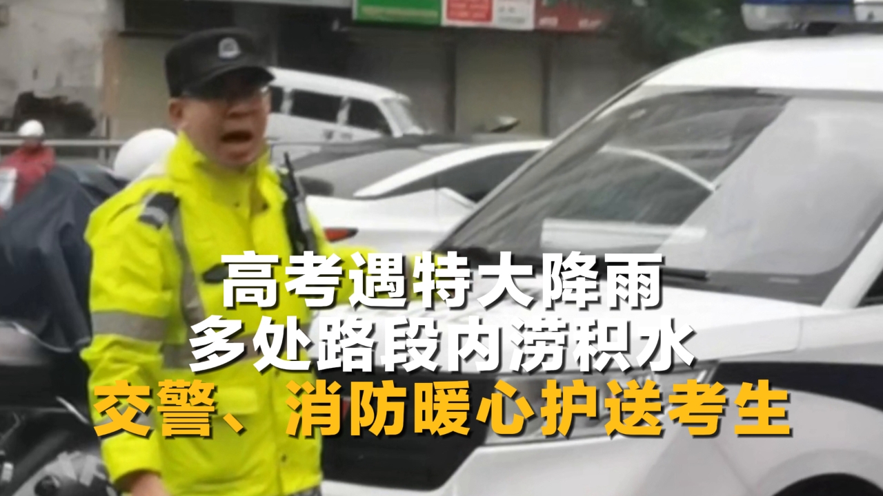 高考遇特大降雨 多处路段内涝积水 交警、消防暖心护送考生
