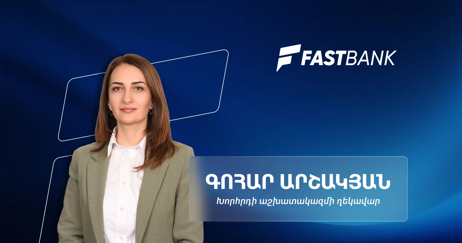 Ֆասթ Բանկի զարգացման հեռանկարներն ու հաջողության բանաձևը․ Խորհրդի աշխատակազմի ղեկավար Գոհար Արշակյանի հետ