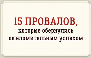Истории провалов, которые обернулись невероятным успехом