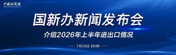 直播：国新办就2026年上半年进出口情况举行新闻发布会