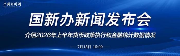 直播：国新办就2026年上半年货币政策执行和金融统计数据情况举行新闻发布会